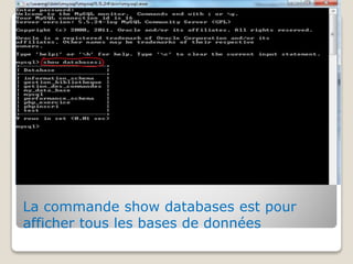 La commande show databases est pour
afficher tous les bases de données
 