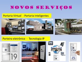Novos serviços
Portaria Virtual - Portaria Inteligentes
Porteiro eletrônico - Tecnologia IP
 