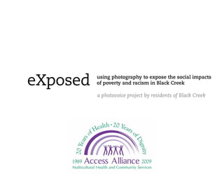 eXposed   using photography to expose the social impacts
          of poverty and racism in Black Creek

          a photovoice project by residents of Black Creek
 