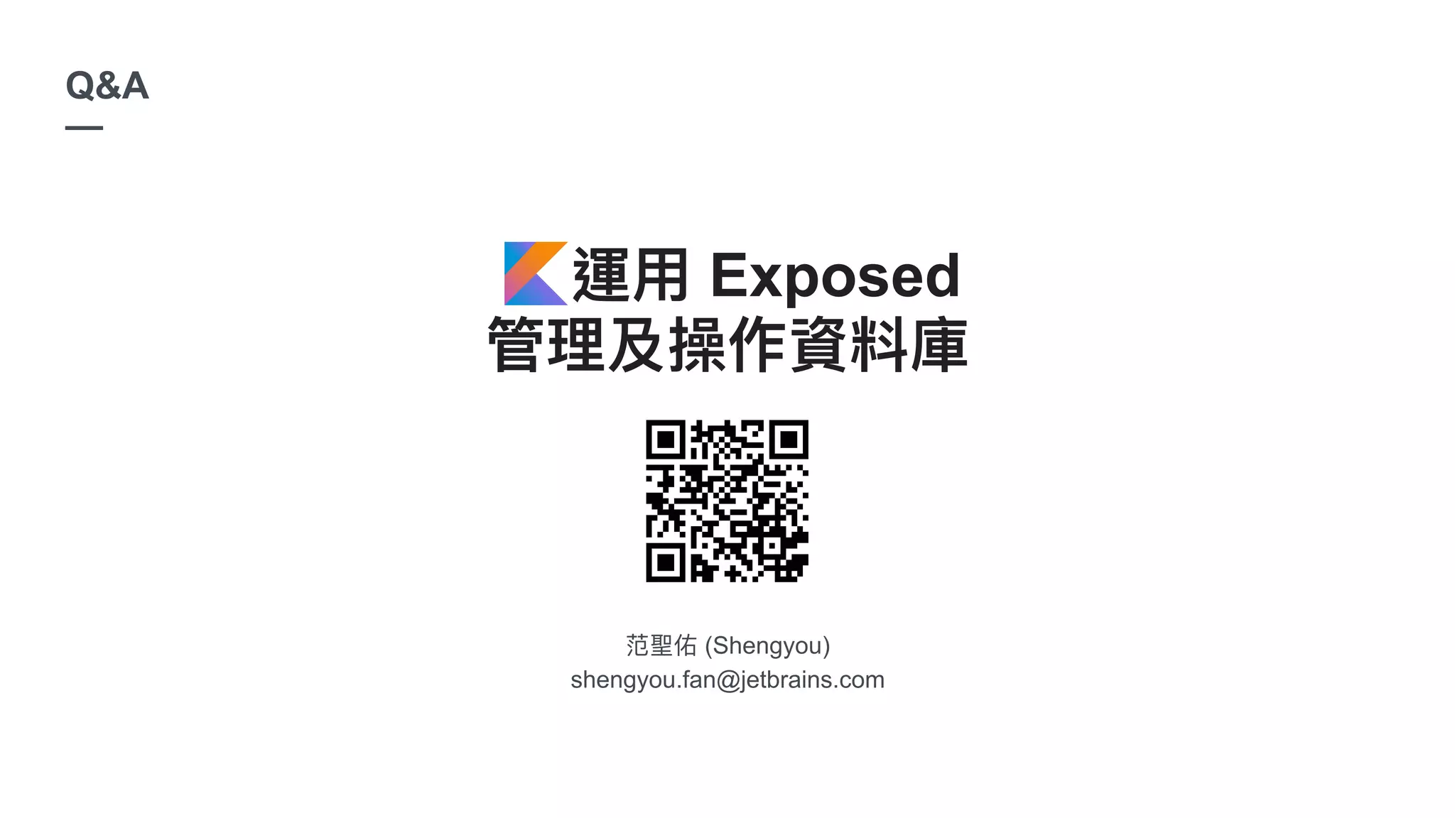 (Shengyou)
shengyou.fan@jetbrains.com
Q&A
—
Exposed
 