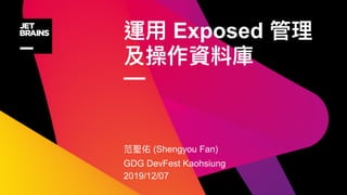 Exposed
—
(Shengyou Fan)
GDG DevFest Kaohsiung
2019/12/07
 