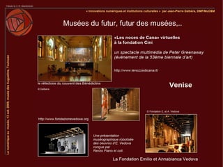 Musées du futur, futur des musées,..




© Dalbera




                                     © Fondation E. et A. Vedova
 