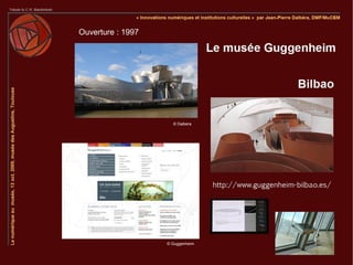Ouverture : 1997




                         © Dalbera




                   © Dalbera




                      © Guggenheim
 
