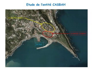 Etude de l’entité CASBAH
LA BASSE CASBAH
LA HAUTE CASBAH
Le Port
 