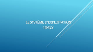 LE SYSTÈME D’EXPLOITATION
LINUX
 