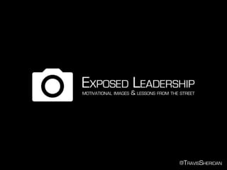 Exposed Leadership - Motivational Images and Lessons from the Street