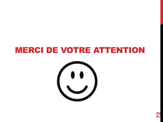 MERCI DE VOTRE ATTENTION 
72 
