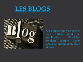 Un blog est un type de site
web
utilisé
pour
la
publication
d’articles
rendant compte d'une
actualité autour d'un sujet
donné.

 
