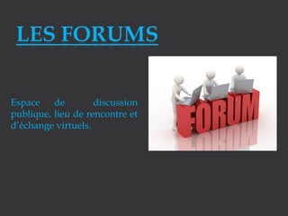 Espace de
discussion
publique, lieu de rencontre et
d’échange virtuels.

 