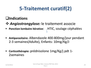 5-Traitement curatif(2)
Indications
 Angiostrongylose: le traitement associe
 Ponction lombaire itérative: HTIC, soulag...