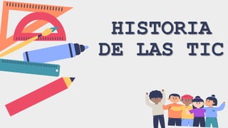 HISTORIA
DE LAS TIC
 