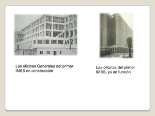 Las oficinas Generales del primer
IMSS en construcción
Las oficinas del primer
IMSS, ya en función
 