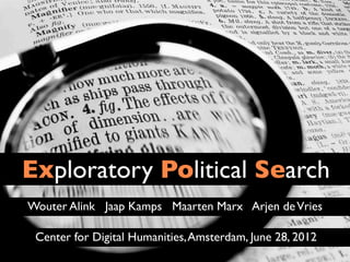 Exploratory Political Search
Wouter Alink Jaap Kamps Maarten Marx Arjen de Vries

 Center for Digital Humanities, Amsterdam, June 28, 2012
 