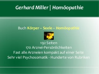 Gerhard Miller | Homöopathie

Buch Körper – Seele – Homöopathie
192 Seiten
170 Arznei-Persönlichkeiten
Fast alle Arzneien kompakt auf einer Seite
Sehr viel Psychosomatik - Hunderte von Rubriken

 
