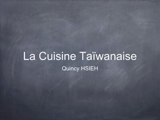 La Cuisine Taïwanaise 
Quincy HSIEH 
 