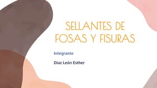 SELLANTES DE
FOSAS Y FISURAS
Integrante
Diaz León Esther
 