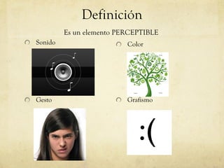 Definición Sonido Gesto Color Grafismo Es un elemento PERCEPTIBLE 