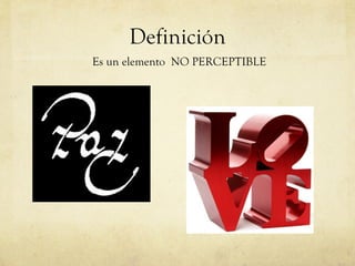 Definición Es un elemento  NO PERCEPTIBLE 
