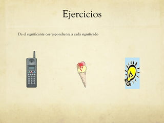 Ejercicios Da el significante correspondiente a cada significado 