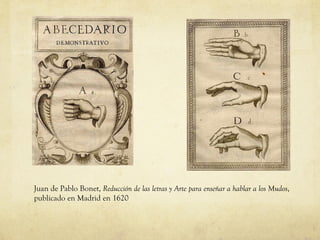 Juan de Pablo Bonet,  Reducción de las letras y Arte para enseñar a hablar a los Mudos ,  publicado en Madrid en 1620 