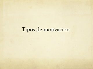 Tipos de motivación 