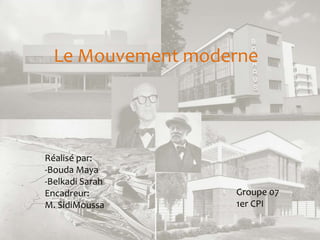 Le Mouvement moderne
Réalisé par:
-Bouda Maya
-Belkadi Sarah
Encadreur:
M. SidiMoussa
Groupe 07
1er CPI
 