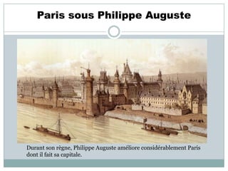 Paris sous Philippe Auguste

Durant son règne, Philippe Auguste améliore considérablement Paris
dont il fait sa capitale.

 