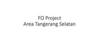 FO Project
Area Tangerang Selatan
15.03.2022
 