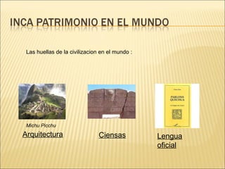 Arquitectura Michu Picchu Ciensas Lengua oficial Las huellas de la civilizacion en el mundo :  