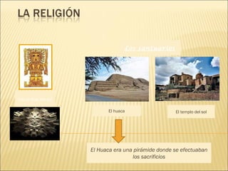 Inti: el dios del sol Los santuarios El huaca El templo del sol El Huaca era una pirámide donde se efectuaban los sacrific...