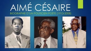 AIMÉ CÉSAIRE 
BIOGRAPHIE D’UN POLITICIEN POÈTE (1913-2008) 
 