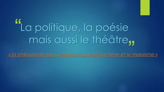 “ 
La politique, la poésie 
mais aussi le théâtre 
” 
« la philosophie des Lumières, le panafricanisme et le marxisme » 
 