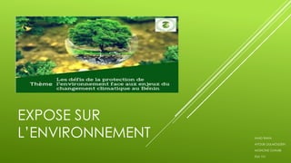 EXPOSE SUR
L’ENVIRONNEMENT IMAD BAHA
AYOUB OULMOUDEN
MOHCINE CHAABI
ESA 101
 