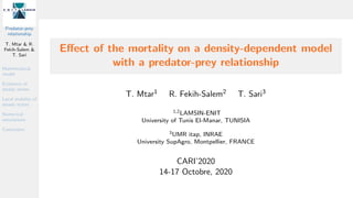Predator-prey
relationship
T. Mtar & R.
Fekih-Salem &
T. Sari
Mathematical
model
Existence of
steady states
Local stabilit...
