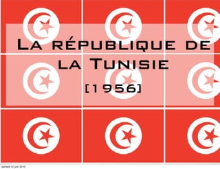 La république de
             la Tunisie
                      [1956]



samedi 12 juin 2010
 