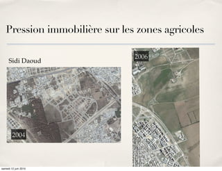 Pression immobilière sur les zones agricoles

                               2006
     Sidi Daoud




        2004




samedi 12 juin 2010
 