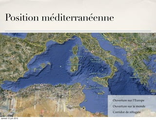 Position méditerranéenne




                           Ouverture sur l’Europe
                           Ouverture sur le monde
                           Corridor de réfugiés
samedi 12 juin 2010
 