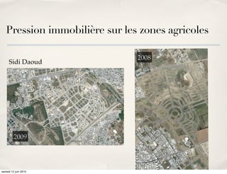 Pression immobilière sur les zones agricoles

                               2007
                               2008
                               2006
     Sidi Daoud




        2009
       2004
       2007



samedi 12 juin 2010
 