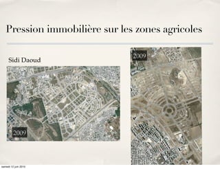 Pression immobilière sur les zones agricoles

                               2009
                               2007
                               2008
                               2006
     Sidi Daoud




        2009
       2004
       2007



samedi 12 juin 2010
 