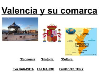 Valencia y su comarca
*Economia *Historia *Cultura
Eva CARAVITA Léa MAURO Frédéricka TONY
 