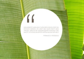 “GRUNDBESITZ KANN NICHT VERLOREN GEHEN ODER GE-
STOHLEN WERDEN, ER LÄSST SICH AUCH NICHT WEG-
TRAGEN. WIRD ER MIT ANGEMESSENER SORGFALT VER-
WALTET, IST ER DIE SICHERSTE KAPITALANLAGE DER WELT.
FRANKLIN D. ROOSEVELT
 
