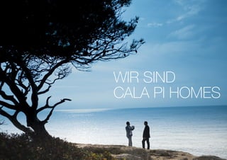 WIR SIND
CALA PI HOMES
 