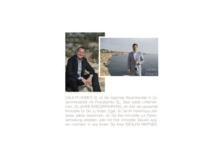 CHRISTOPH
ALBECK
HANNO
STRACK
CALA PI HOMES SL ist der regionale Bauentwickler in Zu-
sammenarbeit mit Finanzkontor SL. Zwei solide Unterneh-
men, 25 JAHRE INSELERFAHRUNG, ein Ziel: die passende
Immobilie für Sie zu finden. Egal, ob Sie Ihr Ferienhaus zeit-
weise selber bewohnen, ob Sie Ihre Immobilie zur Ferien-
vermietung anbieten oder mit Ihrer Immobilie Steuern spa-
ren möchten: in uns finden Sie Ihren IDEALEN PARTNER.
 