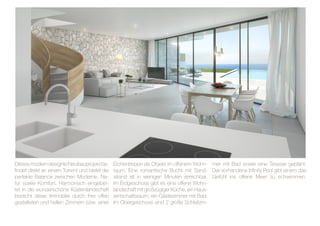 Dieses modern designte Neubauprojekt be-
findet direkt an einem Torrent und bietet die
perfekte Balance zwischen Moderne, Na-
tur sowie Komfort. Harmonisch eingebet-
tet in die wunderschöne Küstenlandschaft
besticht diese Immobilie durch ihre offen
gestalteten und hellen Zimmern bzw. einer
Eichentreppe als Objekt im offenem Wohn-
raum. Eine romantische Bucht mit Sand-
strand ist in wenigen Minuten erreichbar.
Im Erdgeschoss gibt es eine offene Wohn-
landschaftmitgroßzügigerKüche,einHaus-
wirtschaftsraum, ein Gästezimmer mit Bad.
Im Obergeschoss sind 2 große Schlafzim-
mer mit Bad sowie eine Terasse geplant.
Der vorhandene Infinity Pool gibt einem das
Gefühl ins offene Meer zu schwimmen.
 