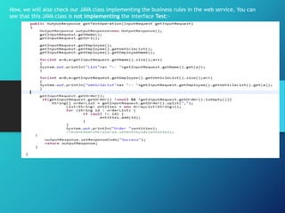 Now, we will also check our JAVA class implementing the business rules in the web service, You can
see that this JAVA class is not implementing the interface Test:-