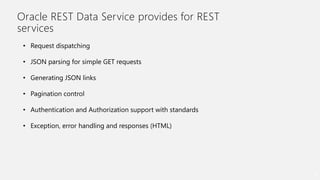 Oracle REST Data Service provides for REST
services
26
• Request dispatching
• JSON parsing for simple GET requests
• Gene...