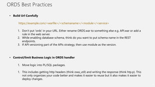 ORDS Best Practices
46
• Build Url Carefully
https://example.com/<warfile>/<schemaname>/<module>/<service>
1. Don’t put 'o...