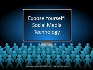 Expose Yourself!
    Social Media
     Technology




Colorado Association of REALTORS® 2008 State Convention
 