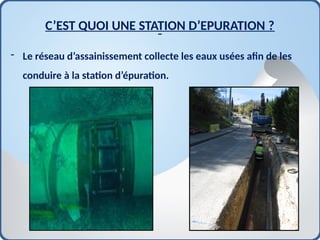 - Le réseau d’assainissement collecte les eaux usées afin de les
conduire à la station d’épuration.
C’EST QUOI UNE STATION D’EPURATION ?
 