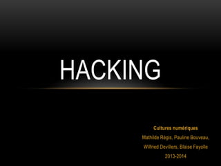 HACKING
Cultures numériques
Mathilde Régis, Pauline Bouveau,
Wilfried Devillers, Blaise Fayolle
2013-2014

 